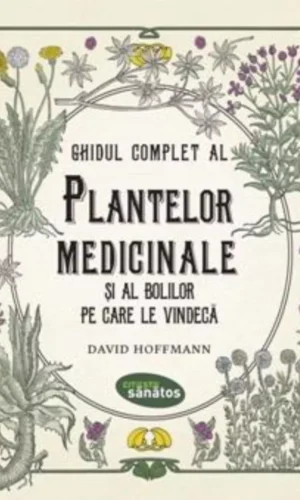 GHIDUL COMPLET al plantelor medicinale si al bolilor pe care le vindeca
